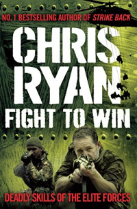 Chris Ryan. — Fight to Win: Deadly Skills of the Elite Forces