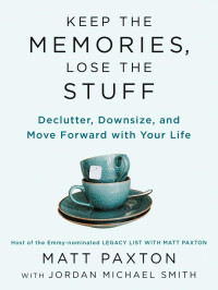 Matt Paxton — Keep the Memories, Lose the Stuff: Declutter, Downsize, and Move Forward with Your Life