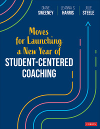 Diane Sweeney;Leanna S. Harris;Julie Steele; & Leanna S. Harris & Julie Steele — Moves for Launching a New Year of Student-Centered Coaching