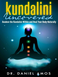 Amos Daniel — Kundalini Uncovered: Awaken the Kundalini Within and Heal Your Body Naturally