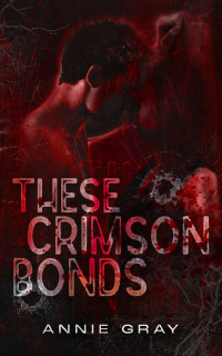 Annie Gray — These Crimson Bonds (The Crimson Creed Book 1)