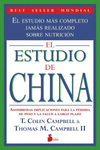 T. Colin Campbell — El Estudio De China: Efectos Asombrosos en La Dieta, La Perdida De Peso Y La Salud a Largo Plazo