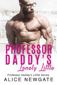 Alice Newgate — Professor Daddy's Lonely Little: An Age Play, DDlg, Instalove, Standalone, Romance (Professor Daddy's Little series Book 1)