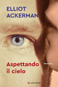 Elliot Ackerman [Ackerman, Elliot] — Aspettando il cielo