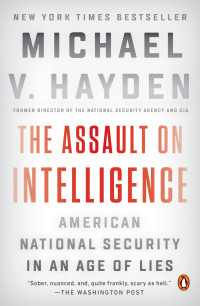 Michael V. Hayden — The Assault on Intelligence: American National Security in an Age of Lies