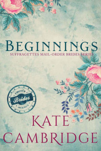Kate Cambridge — BEGINNINGS: Suffragettes Mail-Order Bride (Choice Brides Agency #1)