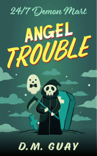 D.M. Guay — Angel Trouble: A grim reaper horror comedy (24/7 Demon Mart Book 3)
