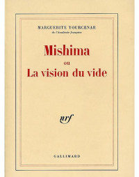 Marguerite Yourcenar — Mishima ou la vision du vide