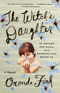 Orenda Fink — The Witch's Daughter: My Mother, Her Magic, and the Madness that Bound Us