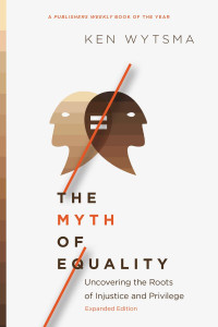 Ken Wytsma — The Myth of Equality: Uncovering the Roots of Injustice and Privilege