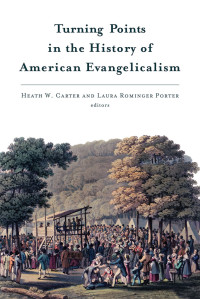 Heath W. Carter, Laura Porter — Turning Points in the History of American Evangelicalism