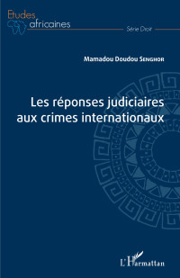 Mamadou Doudou Senghor; — Les rponses judiciaires aux crimes internationaux