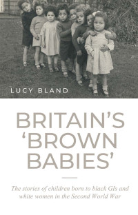 Lucy Bland; — Britain's brown Babies'