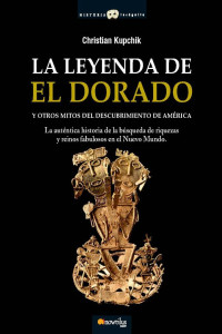 Christian Kupchik — La leyenda de El Dorado y otros mitos del descubrimiento de América