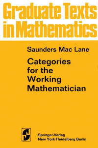 Saunders Mac Lane — Categories for the Working Mathematician (Graduate Texts in Mathematics)