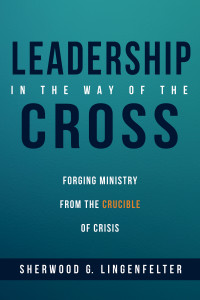 Sherwood G. Lingenfelter; — Leadership in the Way of the Cross