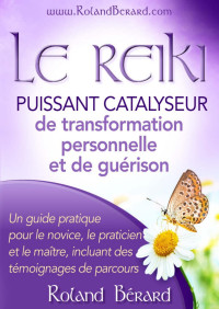 Roland Bérard — Le Reiki - Puissant catalyseur pour la transformation personnelle et la guérison (French Edition)