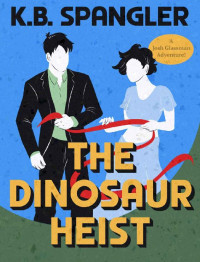 K.B. Spangler [Spangler, K.B.] — The Dinosaur Heist (Josh Glassman Adventures Book 2)