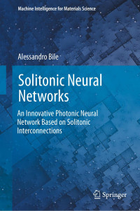 Bile, Alessandro — Solitonic Neural Networks: An Innovative Photonic Neural Network Based on Solitonic Interconnections (Machine Intelligence for Materials Science)