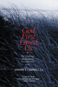 Antony F. Campbell, SJ, Author — God First Loved Us: The Challenge of Aceepting Unconditional Love