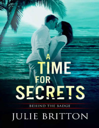 Julie Britton — A Time for Secrets (Behind the Badge Book 1)