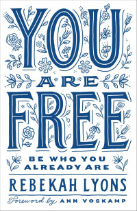 Rebekah Lyons — You Are Free: Be Who You Already Are