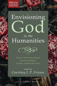 Courtney J. P. Friesen; — Envisioning God in the Humanities