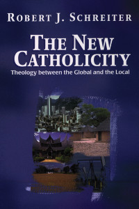 Robert J. Schreiter — New Catholicity: Theology Between the Global and the Local