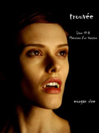 Morgan Rice — Trouvée (Livre #8 Mémoires D'un Vampire) (French Edition)