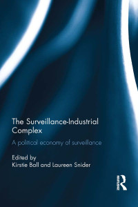 Ball, Kirstie, Snider, Laureen — The Surveillance-Industrial Complex