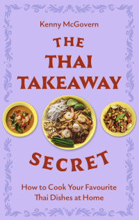 McGovern, Kenny — The Thai Takeaway Secret: How to Cook Your Favourite Fakeaway Dishes at Home