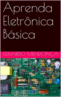 Mendonça, Eduardo — Aprenda Eletrônica Básica