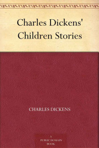 Charles Dickens [Dickens, Charles] — Charles Dickens' Children Stories