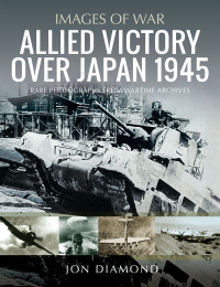 Jon Diamond — Allied Victory Over Japan 1945: Rare Photographs from Wartime Achieves