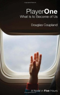 Douglas Coupland [Coupland, Douglas] — Player One: What Is to Become of Us