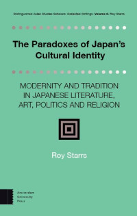 Roy Starrs — The Paradoxes of Japan's Cultural Identity. Modernity and Tradition in Japanese Literature, Art, Politics and Religion (Distinguished Asian Studies Scholars - Collected Writings)