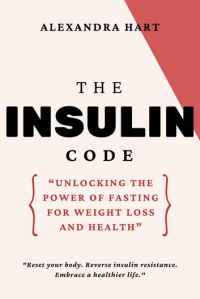 Alexandra Hart — The Insulin Code: Unlocking the Power of Fasting for Weight Loss and Health