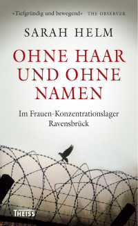 Helm, Sarah — Ohne Haar und ohne Namen: Im Frauen-Konzentrationslager Ravensbrück