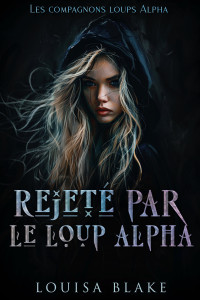 Louisa Blake — Rejeté par le loup alpha (French Edition)