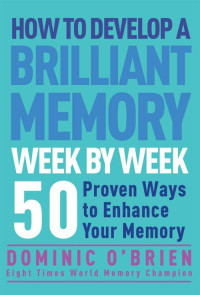 Dominic O'Brien — How to Develop a Brilliant Memory Week by Week