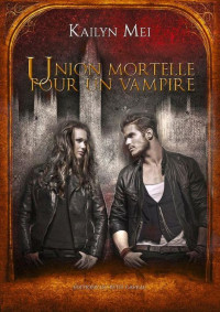 Kailyn Mei [Mei, Kailyn] — Union mortelle pour un vampire