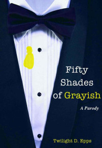 Twilight D. Epps [Epps, Twilight D.] — Fifty Shades of Grayish: A Parody