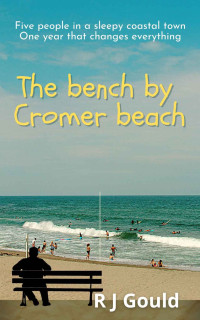R. J. Gould — The bench by Cromer beach: A bittersweet dip into relationships