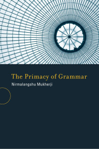 Nirmalangshu Mukherji — The Primacy of Grammar