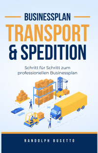 Randolph Busetto — Businessplan erstellen für ein Transportunternehmen: Inkl. Finanzplan-Tool