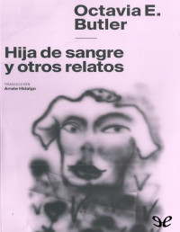 Octavia E. Butler — HIJA DE SANGRE Y OTROS RELATOS