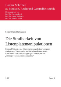 Sonny Mark Bornhauser — Die Strafbarkeit von Listenplatzmanipulationen - Eine auf Tötungs- und Körperverletzungsdelikte bezogene Analyse von Täterschafts- und Verhaltensformen sowie Kausalitäts- und Zurechnungsfragen am Beispiel des “Göttinger Transplantationsskandals”