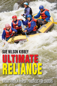 Kibbey, Sue Nilson; — Ultimate Reliance: Breakthrough Prayer Practices for Leaders