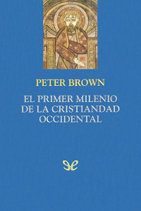 Peter Brown — El primer milenio de la cristiandad occidental