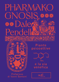 Dale Pendell — Pharmako gnosis. Piante psicoattive e la via venefica